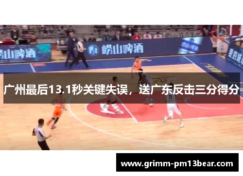 广州最后13.1秒关键失误，送广东反击三分得分
